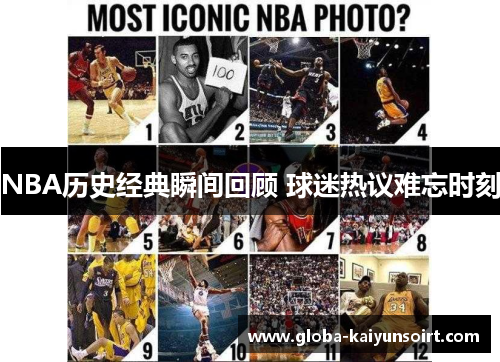 NBA历史经典瞬间回顾 球迷热议难忘时刻 NBA历史经典瞬间回顾 球迷热议难忘时刻