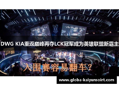 DWG KIA重返巅峰再夺LCK冠军成为英雄联盟新霸主