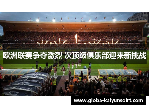 欧洲联赛争夺激烈 次顶级俱乐部迎来新挑战