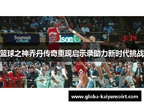 篮球之神乔丹传奇重现启示录助力新时代挑战