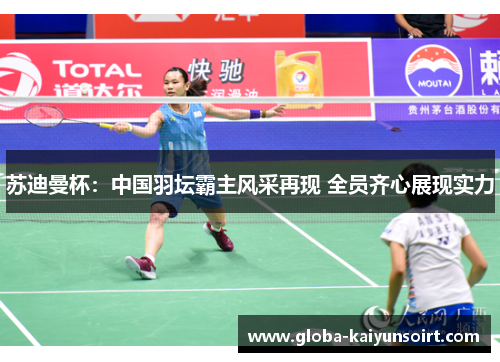 苏迪曼杯：中国羽坛霸主风采再现 全员齐心展现实力