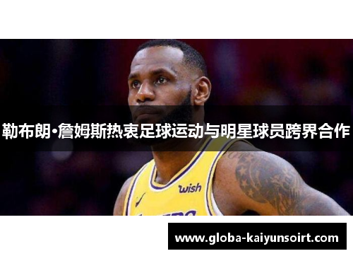 勒布朗·詹姆斯热衷足球运动与明星球员跨界合作