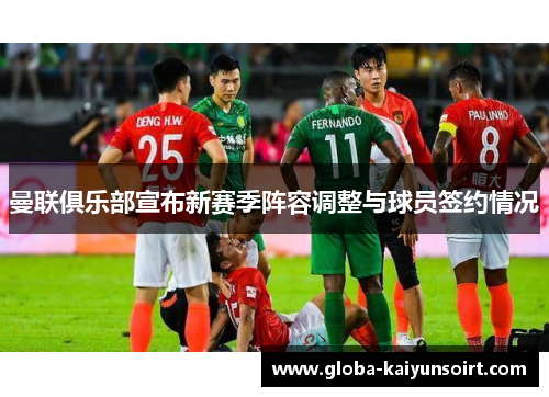 曼联俱乐部宣布新赛季阵容调整与球员签约情况