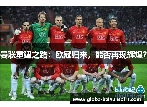 曼联重建之路:欧冠归来,能否再现辉煌? 曼联重建之路:欧冠归来,能否再现辉煌?