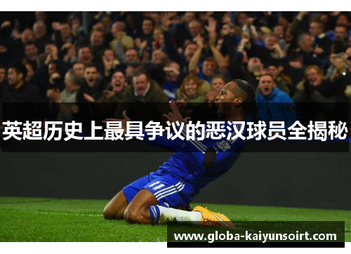 英超历史上最具争议的恶汉球员全揭秘 英超历史上最具争议的恶汉球员全揭秘