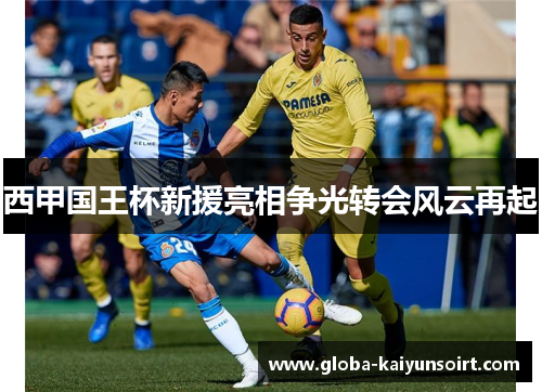 西甲国王杯新援亮相争光转会风云再起 西甲国王杯新援亮相争光转会风云再起