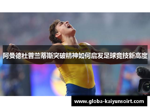 阿曼德杜普兰蒂斯突破精神如何启发足球竞技新高度