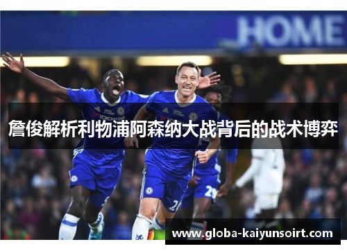 詹俊解析利物浦阿森纳大战背后的战术博弈