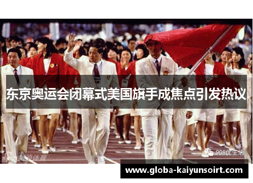 东京奥运会闭幕式美国旗手成焦点引发热议