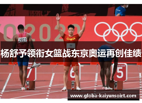 杨舒予领衔女篮战东京奥运再创佳绩